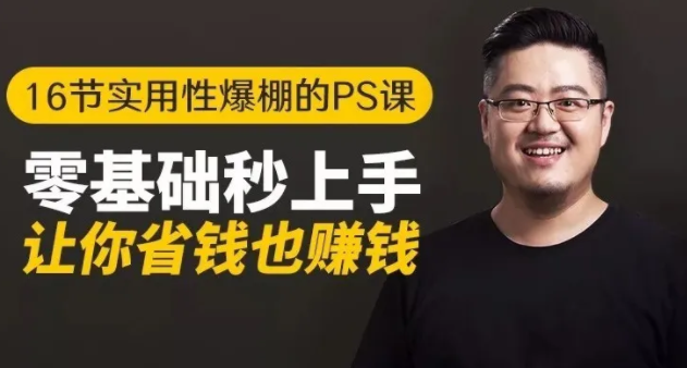 16节实用性爆棚的Ps课:零基础秒上手,让你省钱也赚钱【完结】-阳知网创资源库