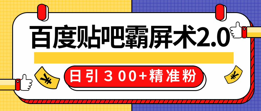 售价668元百度贴吧精准引流霸屏术2.0,实战操作日引300+精准粉全过程-阳知网创资源库