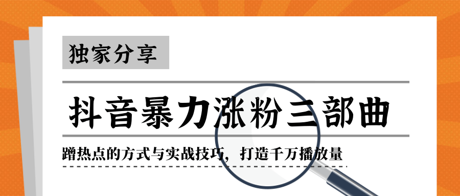 抖音暴力涨粉三部曲!独家分享蹭热点的方式与实战技巧,打造千万播放量-阳知网创资源库