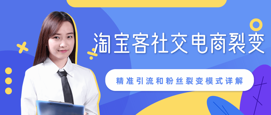 某站内部课程:淘宝客社交电商裂变,精准引流和粉丝裂变模式详解(共6节视频)-阳知网创资源库