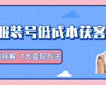 服装抖音号+获客的案例拆解,13种低成本获客方式,7大变现方法,直接上干货!-阳知网创资源库