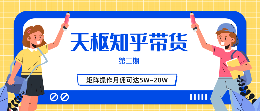 天枢知乎带货第二期,单号操作月佣在3K~1W,矩阵操作月佣可达5W~20W-阳知网创资源库