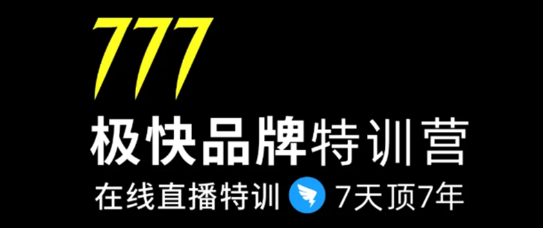 7日极快品牌集训营,在线直播特训:7天顶7年,品牌生存的终极密码-阳知网创资源库