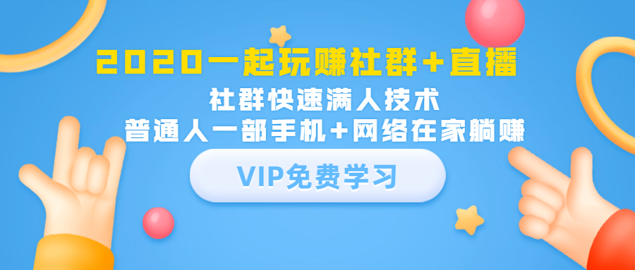 2020一起玩赚社群+直播:社群快速满人技术,普通人一部手机+网络在家躺赚-阳知网创资源库