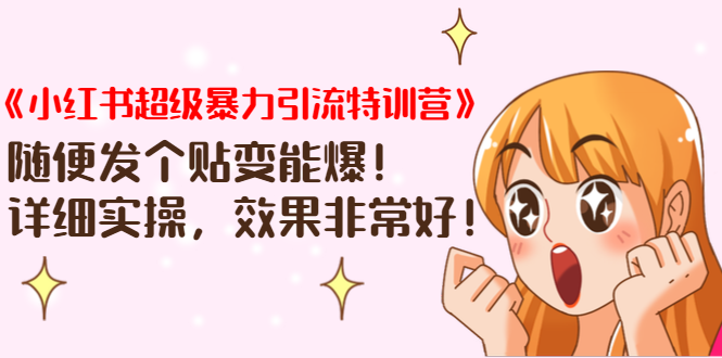 《小红书超级暴力引流特训营》随便发个贴变能爆，详细实操，效果非常好！-阳知网创资源库