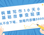 枫糖写作10天0基础故事变现课:从不会下笔,到每月多赚5000+(10节视频课)-阳知网创资源库