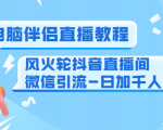 0粉电脑伴侣直播教程+风火轮抖音直播间微信引流-日加千人技术(两节视频)-阳知网创资源库
