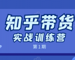 知乎带货实战训练营:全程直播 现场实操 实战演练 月收益几千到几万-阳知网创资源库