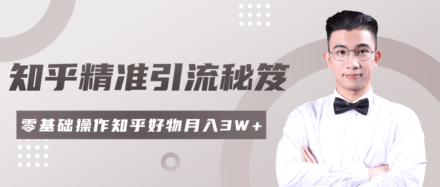 2020最新知乎精准引流秘笈,零基础操作轻松月入3W+-阳知网创资源库