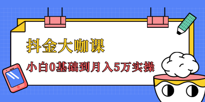 抖金大咖课:少奇全年52节抖音变现魔法课,小白0基础到月入5万实操-阳知网创资源库