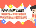 视频号运营实战课,带你深度入手微信视频号1.0,从0粉丝开始快速涨粉变现-阳知网创资源库