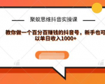 聚蚁思维抖音实操课:教你做一个百分百赚钱的抖音号,新手也可以单日收入1000+-阳知网创资源库