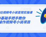 火神社视频号小说变现实操课:0基础手把手教你操作视频号小说项目-阳知网创资源库