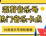 抖音音乐号涨粉套路,音乐号涨粉之混剪音乐号【热门音乐卡点】-阳知网创资源库