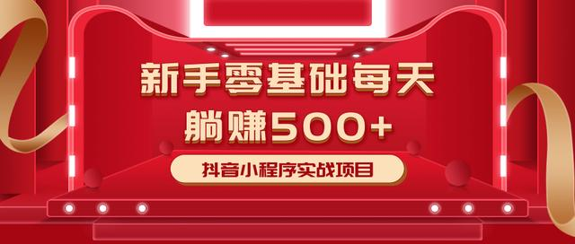 最新小白赚钱项目,零基础每天躺赚500+抖音小程序实战项目-阳知网创资源库
