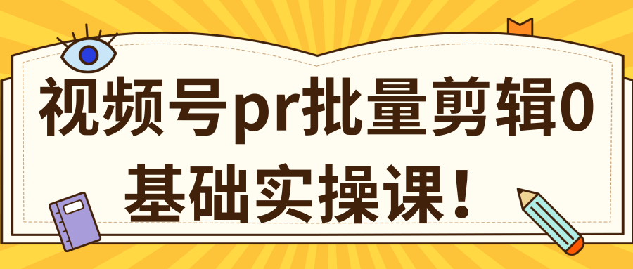 视频号PR批量剪辑0基础实操课,PR批量处理伪原创一分钟一个视频【共2节】-阳知网创资源库