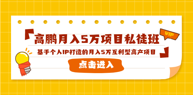 高鹏月入5万项目私徒班,基于个人IP打造的月入5万互利型高产项目!-阳知网创资源库