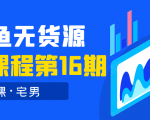 龟课·闲鱼无货源电商课程第16期(直播4节+录播29节的实操内容)-阳知网创资源库