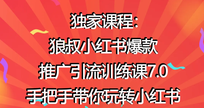 狼叔小红书爆款推广引流训练课7.0,手把手带你玩转小红书-阳知网创资源库