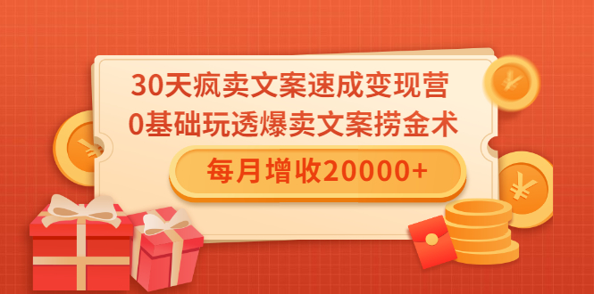 30天疯卖文案速成变现营,0基础玩透爆卖文案捞金术!每月增收20000+-阳知网创资源库