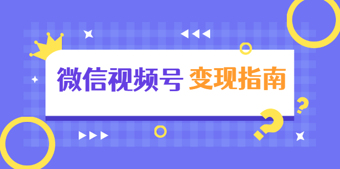 微信视频号变现指南：独家养号技术+视频制作+快速上热门+提高转化-阳知网创资源库