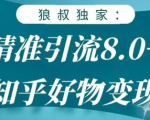 狼叔知乎精准引流8.0,知乎好物变现技术,轻松月赚3W+-阳知网创资源库
