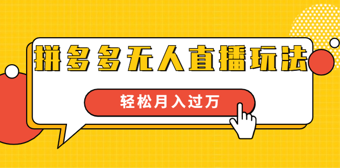 进阶战术课：拼多多无人直播玩法，实战操作，轻松月入过万（无水印）-阳知网创资源库