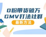 0粉带货破万GMV打法社群,抖音新号快速一场直接破万流量,最新独家方法-阳知网创资源库