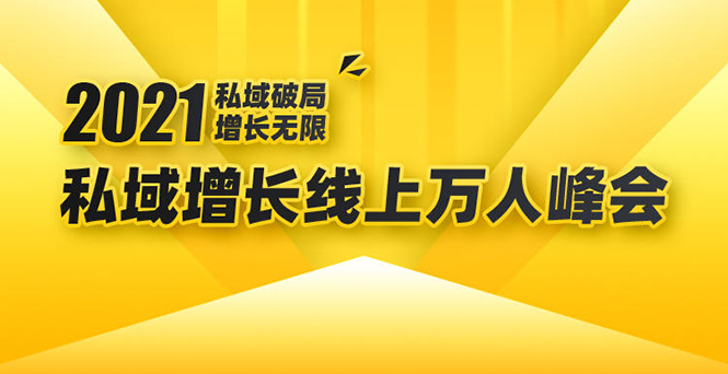 2021私域增长万人峰会:新一年私域最新玩法,6个大咖分享他们最新实战经验-阳知网创资源库