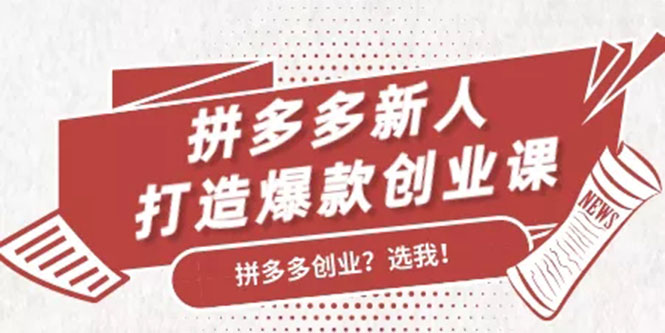 拼多多新人打造爆款创业课:快速引流持续出单,适用于所有新人-阳知网创资源库