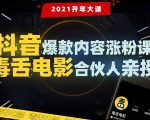 【毒舌电影合伙人亲授】抖音爆款内容涨粉课:5000万大号首次披露涨粉机密-阳知网创资源库