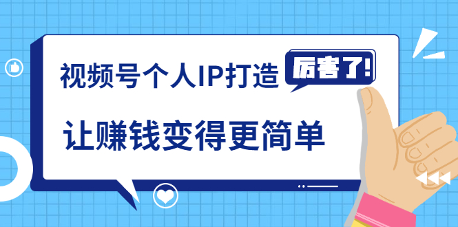 《视频号个人IP打造》让赚钱变得更简单,打开财富之门(视频课程)-阳知网创资源库