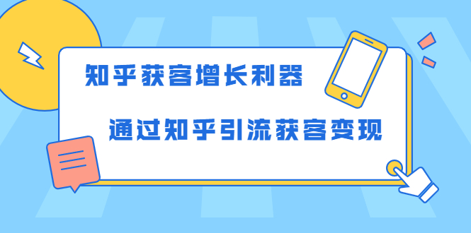 知乎获客增长利器:教你如何轻松通过知乎引流获客变现-阳知网创资源库