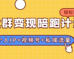 社群变现陪跑计划:建立“个人IP+视频号+私域流量”的社群商业模式轻松赚钱-阳知网创资源库