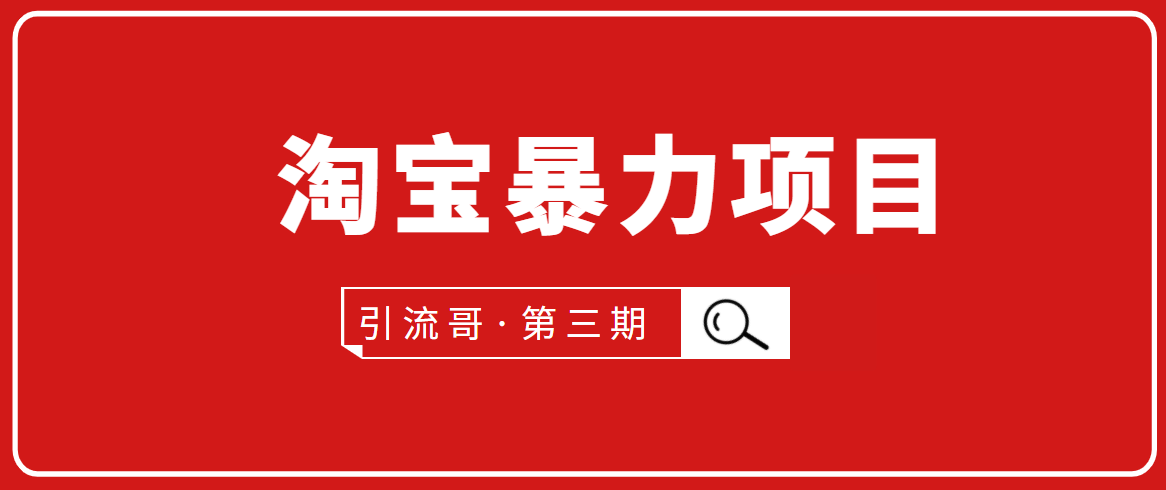 引流哥·第3期淘宝暴力项目:每天10-30分钟的空闲时间,有淘宝号,会玩淘宝-阳知网创资源库