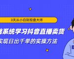 3天从小白到控盘大师,0基础系统学习抖音直播卖货 实现日出千单的实操方法-阳知网创资源库