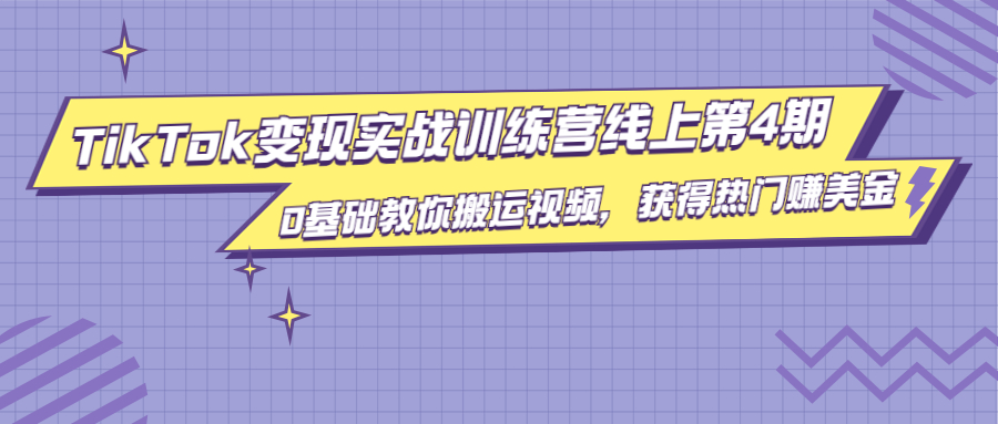 龟课·TikTok变现实战训练营线上第4期,0基础教你搬运视频,获得热门赚美金-阳知网创资源库