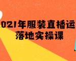 雨婷·2021年服装直播运营落地实操课,新号0粉如何快速带货日销10W+-阳知网创资源库