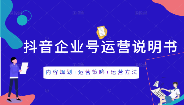 《抖音企业号运营说明书》内容规划+运营策略+运营方法，三节视频课掌握抖音企业号运营-阳知网创资源库