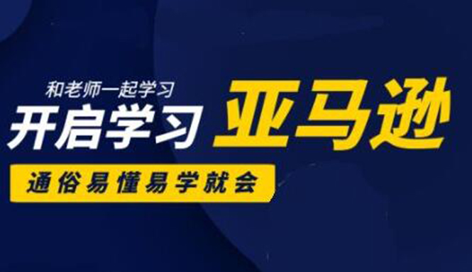 亚马逊入门到精通培训课程:带你从零一步步学习操作亚马逊平台 (26套)合集-阳知网创资源库