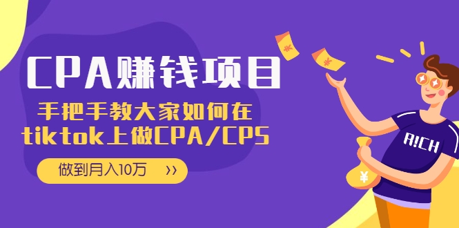 CPA项目:手把手教大家如何在tiktok上做CPA/CPS,做到月入10万-阳知网创资源库