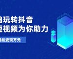 零基础玩转抖音,实战短视频为你助力,轻松变现万元-阳知网创资源库