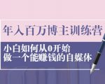 年入百万博主训练营:小白如何从0开始做一个能赚钱的自媒体-阳知网创资源库