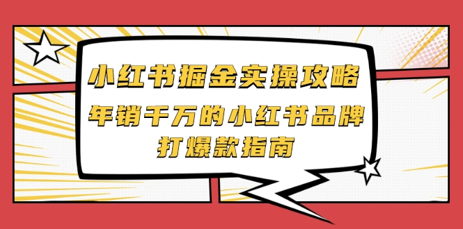 小红书掘金实操攻略,年销千万的小红书品牌打爆款指南-阳知网创资源库