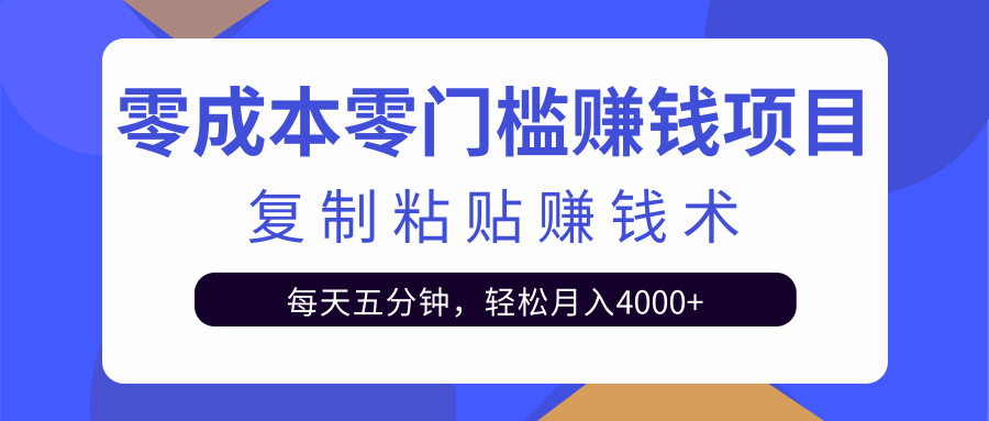 零成本零门槛赚钱项目之复制粘贴赚钱术,每天五分钟轻松月入4000+-阳知网创资源库