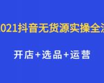 2021抖音无货源实操全流程,开店+选品+运营,全职兼职都可操作-阳知网创资源库