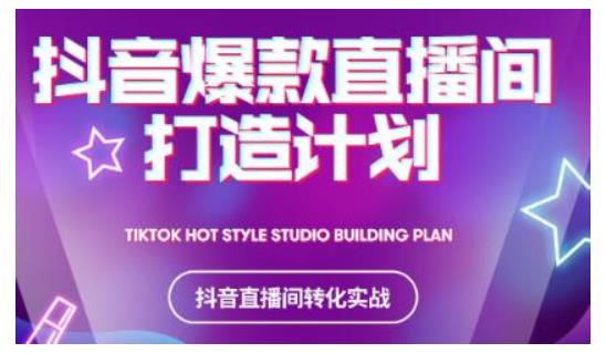 2021抖音爆款直播间打造计划,教你打造完美的爆款直播间-阳知网创资源库