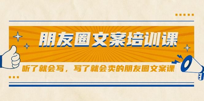 朋友圈文案培训课，听了就会写，写了就会卖的朋友圈文案课-阳知网创资源库