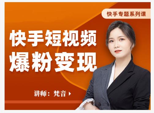 梵音·快手短视频爆粉变现，破解提升视频点击的密码，让作品流量翻倍-阳知网创资源库