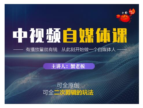 蟹老板·中视频自媒体训练课,可全原创可全二次剪辑的玩法,有播放量就有钱-阳知网创资源库